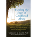 Healing the Scars of Childhood Abuse: Moving Beyond the Past Into a Healthy Future