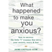 What Happened to Make You Anxious?: How to Uncover the Little "T" Traumas That Drive Your Anxiety, Worry, and Fear