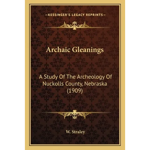 Archaic Gleanings: A Study Of The Archeology Of Nuckolls County, Nebraska (1909)