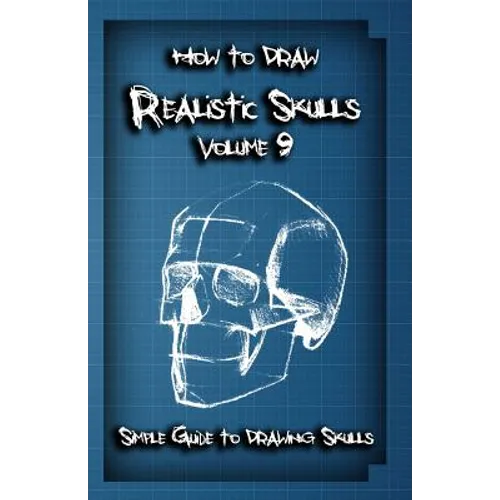 How To Draw Realistic Skulls Volume 9: Simple Guide to Drawing Skulls
