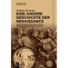 Eine Andere Geschichte Der Renaissance: Neue Perspektiven Der Material-, Gender- Und Globalgeschichte