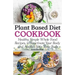 Plant Based Diet Cookbook: Healthy, Simple Whole Food Recipes to Reactivate Your Body and Awaken Your Taste Buds
