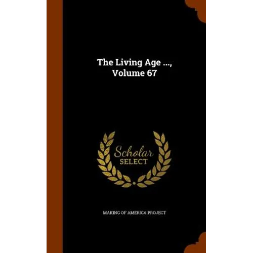 The Living Age ..., Volume 67