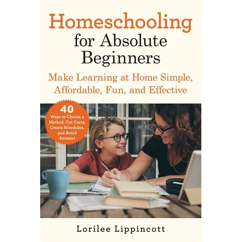 Homeschooling for Absolute Beginners: Make Learning at Home Simple, Affordable, Fun, and Effective