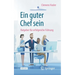 Ein Guter Chef Sein: Ratgeber Für Erfolgreiche Führung