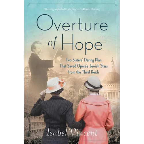 Overture of Hope: Two Sisters' Daring Plan That Saved Opera's Jewish Stars from the Third Reich