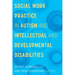 Social Work Practice in Autism and Intellectual and Developmental Disabilities