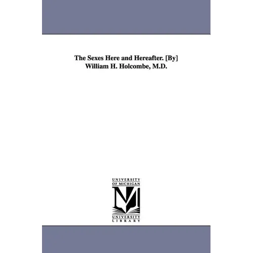 The Sexes Here and Hereafter. [By] William H. Holcombe, M.D.