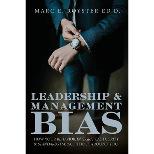 Leadership and Management Bias: How Your Behavior, Integrity, Authority, and Standards Impact Those Around You