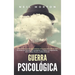 Guerra psicológica: La guía fundamental para entender el comportamiento humano, el lavado de cerebro, la propaganda, el engaño, la negociación, la psi