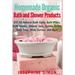 Homemade Organic Bath and Shower Products: DIY All-Natural Bath Salts, Bath Milks, Bath Bombs, Shower Gels, Bubble Baths, Bath Teas, Body Scrubs, Body