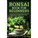 Bonsai Book for Beginners: Learn How to Plant, Grow, and Care for a Bonsai Tree Step by Step