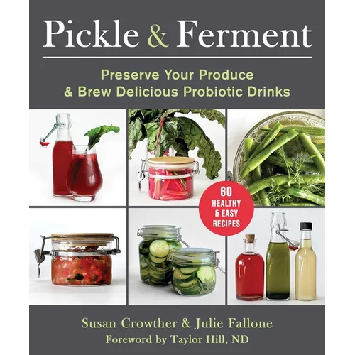 Pickle & Ferment: Preserve Your Produce & Brew Delicious Probiotic Drinks
