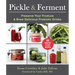 Pickle & Ferment: Preserve Your Produce & Brew Delicious Probiotic Drinks