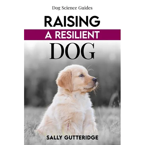 Raising a Resilient Dog: Surviving Puppyhood and Adolescence