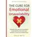 The Cure for Emotional Unavailability: Discover the source of emotional unavailability, heal and have positive, successful relationships.