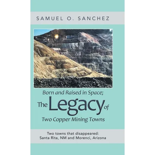 Born and Raised in Space; the Legacy of Two Copper Mining Towns: Two Towns That Disappeared: Santa Rita, Nm and Morenci, Arizona