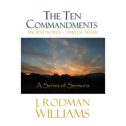 The Ten Commandments: Ancient Words - Timeless Truth