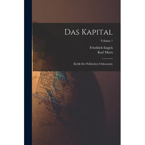 Das Kapital: Kritik Der Politischen Oekonomie; Volume 1