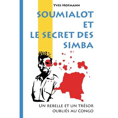 Soumialot et le secret des Simba: Un rebelle et un trésor oubliés au Congo