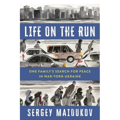 Life on the Run: One Family's Search for Peace in War-Torn Ukraine