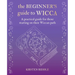 The Beginner's Guide to Wicca: A Practical Guide for Those Starting on Their Wiccan Path