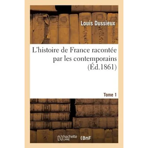 L'histoire de France racontée par les contemporains T. 1: extr. des chroniques, mémoires et documents originaux, avec sommaires et ésumés chronologiqu