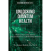 Unlocking Quantum Health: Healing Beyond the Natural: The Quantum Key to Whole-Body Wellness