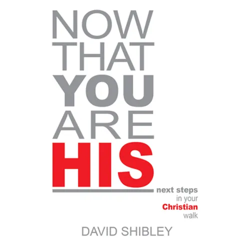 Now That You Are His: Next Steps in Your Christian Walk