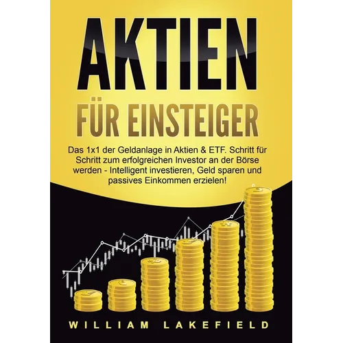 Aktien Für Einsteiger: Das 1x1 der Geldanlage in Aktien & ETF. Schritt für Schritt zum erfolgreichen Investor an der Börse werden - Intelligent ... Ge