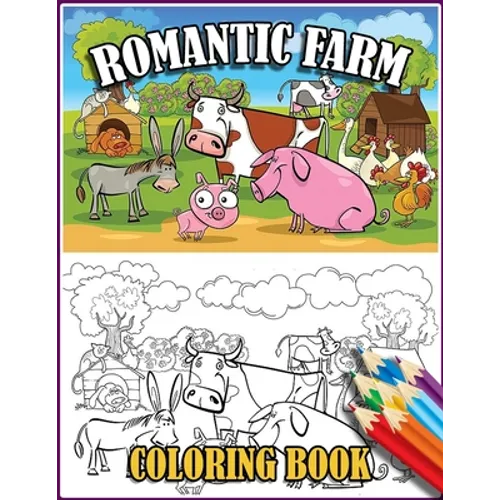 Romantic Farm Coloring Book: 30 Big, Simple and Fun Designs Farm Vehicles Farm Animals And More Cow, Horse, Chicken, Pig, and Many More!