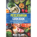 Pescatarian Cookbook: 70 Recipes For Preparing At Home Healthy Fish And Seafood Dishes