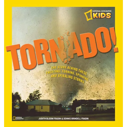 Tornado!: The Story Behind These Twisting, Turning, Spinning, and Spiraling Storms