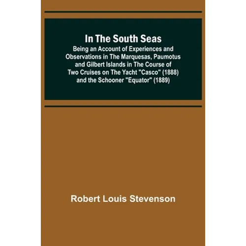 In the South Seas; Being an Account of Experiences and Observations in the Marquesas, Paumotus and Gilbert Islands in the Course of Two Cruises on the