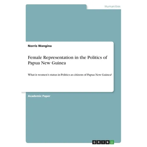 Female Representation in the Politics of Papua New Guinea: What is women's status in Politics as citizens of Papua New Guinea?