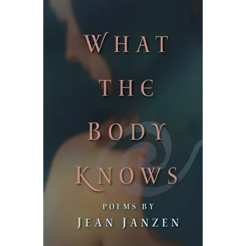 What the Body Knows: Poems