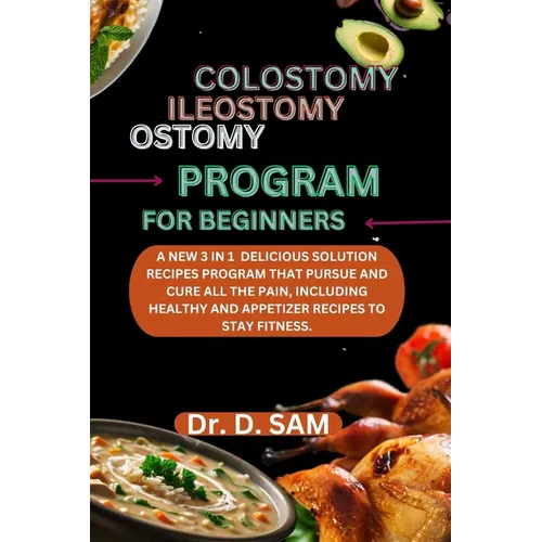 Colostomy ileostomy ostomy program for beginners: A new 3 in 1 delicious solution recipes program that pursue and cure all the pain, including healthy