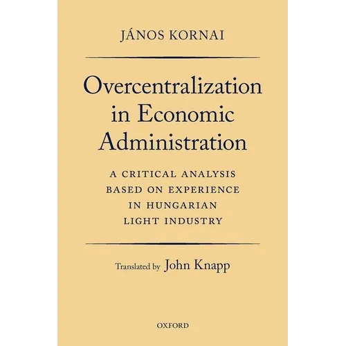 Overcentralization in Economic Administration: A Critical Analysis Based on Experience in Hungarian Light Industry