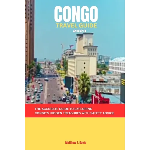 Congo Travel Guide 2023: The accurate guide to exploring Congo's hidden treasures with safety advice