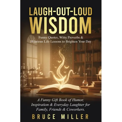 Laugh-Out-Loud Wisdom -- Funny Quotes, Witty Proverbs & Hilarious Life Lessons to Brighten Your Day: A Funny Gift Book of Humor, Inspiration & Everyda