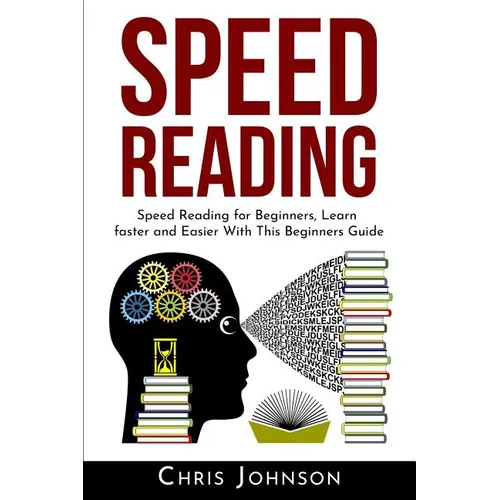 Speed Reading: Speed Reading for Beginners, Learn Faster and Easier With This Beginners Guide