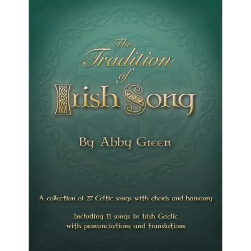 The Tradition of Irish Song: A collection of 27 Celtic songs with chords and harmony. 11 songs in Irish Gaelic with translations and pronunciations