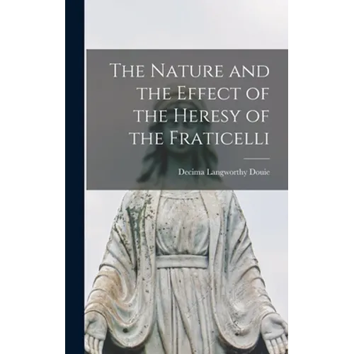 The Nature and the Effect of the Heresy of the Fraticelli