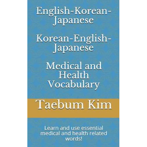 English-Korean-Japanese Korean-English-Japanese Medical and Health Vocabulary: Learn and use essential medical and health related words!