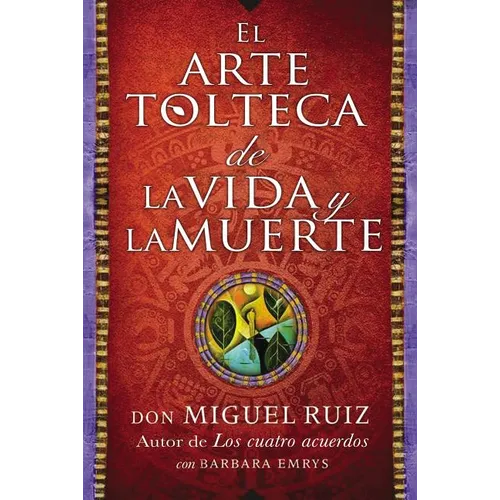 Arte Tolteca de la Vida Y La Muerte (the Toltec Art of Life and Death)