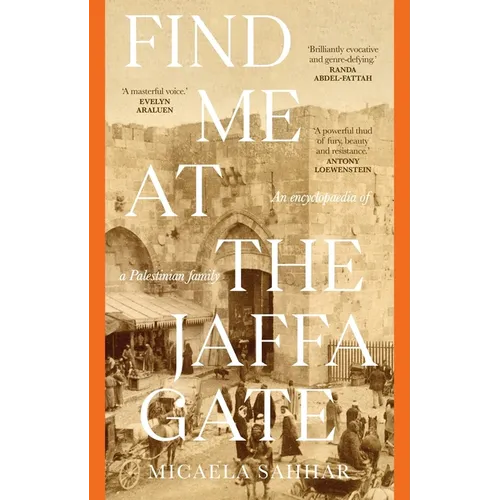 Find Me at the Jaffa Gate: An encyclopaedia of a Palestinian family: An encyclopaedia of a Palestinian family
