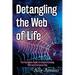 Detangling the Web of Life: The Complete Guide to Understanding YOU and Everyone Else