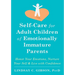 Self-Care for Adult Children of Emotionally Immature Parents: Honor Your Emotions, Nurture Your Self, and Live with Confidence
