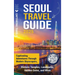 Seoul Travel Guide: Captivating Adventures through Modern Skyscrapers, Historic Temples, Landmarks, Hidden Gems, and More