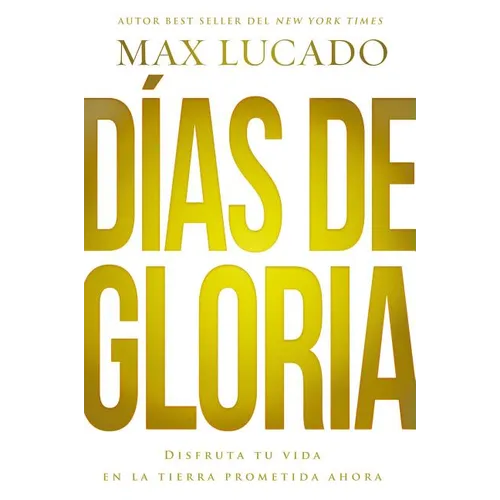 Días de gloria (Glory Days - Spanish Edition): Disfruta tu vida en la tierra prometida ahora